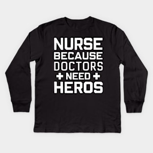 Nurse Because Doctors Need Heroes Kids Long Sleeve T-Shirt